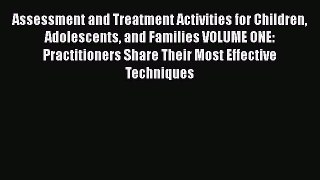 Read Assessment and Treatment Activities for Children Adolescents and Families VOLUME ONE: