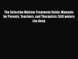 Read The Selective Mutism Treatment Guide: Manuals for Parents Teachers and Therapists: Still