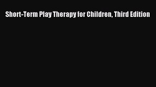 Read Short-Term Play Therapy for Children Third Edition Ebook Free