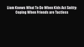 Download Liam Knows What To Do When Kids Act Snitty: Coping When Friends are Tactless Ebook