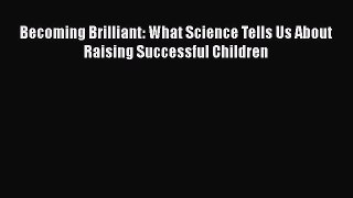 Read Becoming Brilliant: What Science Tells Us About Raising Successful Children Ebook Online