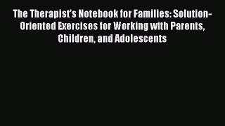 Read The Therapist's Notebook for Families: Solution-Oriented Exercises for Working with Parents