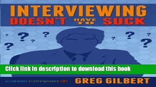 Download Interviewing Doesn t Have To Suck: How To Eliminate Stress And Be Successful In Your Next