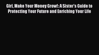 [PDF] Girl Make Your Money Grow!: A Sister's Guide to Protecting Your Future and Enriching
