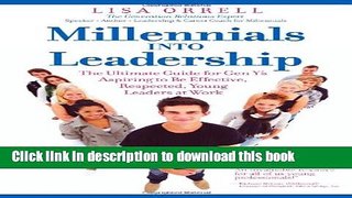 Read Millennials Into Leadership: The Ultimate Guide for Gen Y s Aspiring to Be Effective,
