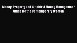 [PDF] Money Property and Wealth: A Money Management Guide for the Contemporary Woman Read Full