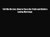 Download Tell Me No Lies: How to Face the Truth and Build a Loving Marriage PDF Online
