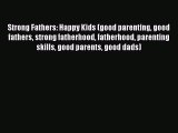 Read Strong Fathers: Happy Kids (good parenting good fathers strong fatherhood fatherhood parenting