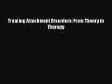 Read Treating Attachment Disorders: From Theory to Therapy PDF Free