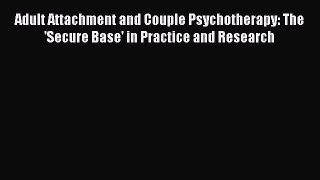Download Adult Attachment and Couple Psychotherapy: The 'Secure Base' in Practice and Research