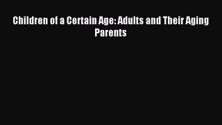 Read Children of a Certain Age: Adults and Their Aging Parents Ebook Free