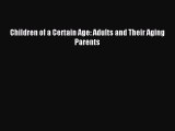 Read Children of a Certain Age: Adults and Their Aging Parents Ebook Free