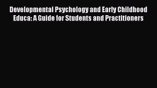Download Developmental Psychology and Early Childhood Educa: A Guide for Students and Practitioners