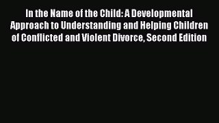 Download In the Name of the Child: A Developmental Approach to Understanding and Helping Children