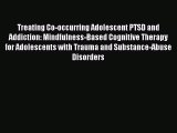 Read Treating Co-occurring Adolescent PTSD and Addiction: Mindfulness-Based Cognitive Therapy