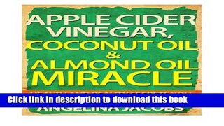 Read Apple Cider Vinegar, Coconut Oil   Almond Oil Miracle: Health and Beauty Secrets You Wish You