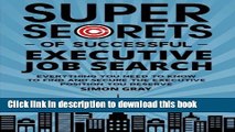 Read Super Secrets of Successful Executive Job Search: Everything you need to know to find and
