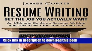Read Resume Writing 2016: Get the Job You Actually Want- An Ultimate Guide on Resume Writing and