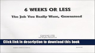 Read 6 Weeks or Less: The Job You Really Want, Guaranteed ebook textbooks