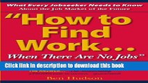 Read How To Find Work When There Are No Jobs E-Book Free