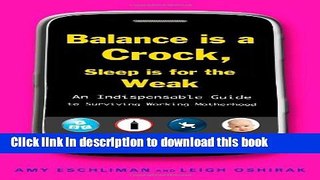 Read Balance Is a Crock, Sleep Is for the Weak: An Indispensable Guide to Surviving Working