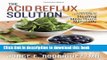 Read The Acid Reflux Solution: A Cookbook and Lifestyle Guide for Healing Heartburn Naturally