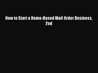 [PDF] How to Start a Home-Based Mail Order Business 2nd Read Online