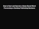 [PDF] How to Start and Operate a Home Based Word Processing or Desktop Publishing Business