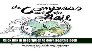 Read The Compass and the Nail: How the Patagonia Model of Loyalty Can Save Your Business, and
