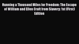 READ book  Running a Thousand Miles for Freedom: The Escape of William and Ellen Craft from