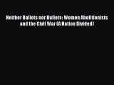 READ book  Neither Ballots nor Bullets: Women Abolitionists and the Civil War (A Nation Divided)#