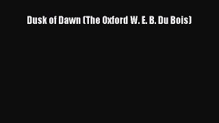 READ FREE FULL EBOOK DOWNLOAD  Dusk of Dawn (The Oxford W. E. B. Du Bois)#  Full Ebook Online