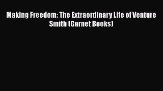 READ book  Making Freedom: The Extraordinary Life of Venture Smith (Garnet Books)#  Full Free