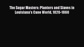 READ book  The Sugar Masters: Planters and Slaves in Louisiana's Cane World 1820-1860#  Full