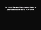 READ book  The Sugar Masters: Planters and Slaves in Louisiana's Cane World 1820-1860#  Full