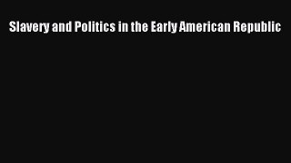READ book  Slavery and Politics in the Early American Republic#  Full E-Book