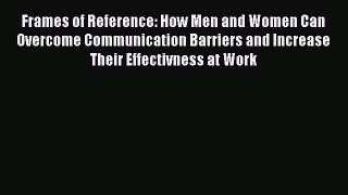 [PDF] Frames of Reference: How Men and Women Can Overcome Communication Barriers and Increase