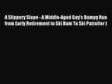 Download A Slippery Slope - A Middle-Aged Guy's Bumpy Run from Early Retirement to Ski Bum