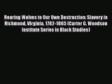 READ book  Rearing Wolves to Our Own Destruction: Slavery in Richmond Virginia 1782-1865 (Carter