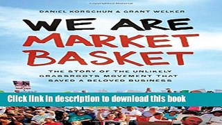 Read We Are Market Basket: The Story of the Unlikely Grassroots Movement That Saved a Beloved