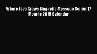 [PDF] Where Love Grows Magnetic Message Center 17 Months 2015 Calendar Download Online
