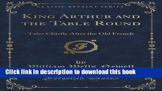 Read Books King Arthur and the Table Round: Tales Chiefly After the Old French (Classic Reprint)