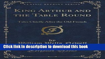 Read Books King Arthur and the Table Round: Tales Chiefly After the Old French (Classic Reprint)