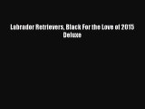 [PDF] Labrador Retrievers Black For the Love of 2015 Deluxe Download Online