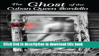 [Read PDF] The Ghost of the Cuban Queen Bordello: A Story of a 1920 s Jerome Arizona Madam  Read