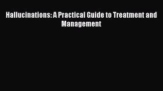 Read Hallucinations: A Practical Guide to Treatment and Management Ebook Free