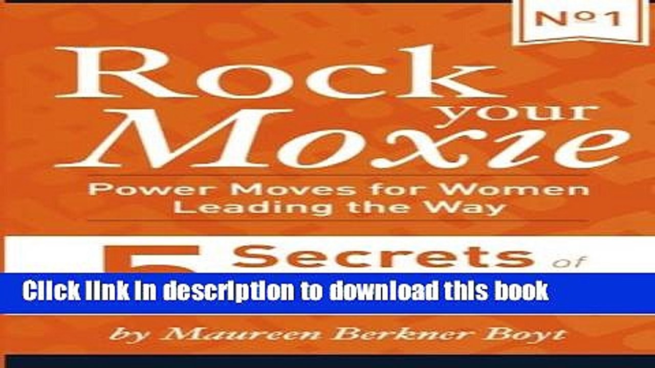 [Download] 5 Secrets of Women Who Have Made It to the Top (Rock Your Moxie: Power Moves for Women