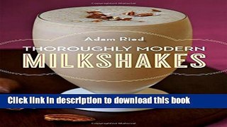 PDF Thoroughly Modern Milkshakes: 100 Thick and Creamy Shakes You Can Make At Home Free Books