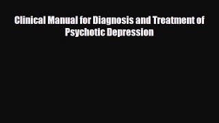 Download Clinical Manual for Diagnosis and Treatment of Psychotic Depression PDF Full Ebook