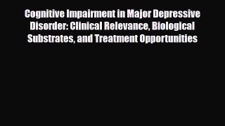 Read Cognitive Impairment in Major Depressive Disorder: Clinical Relevance Biological Substrates